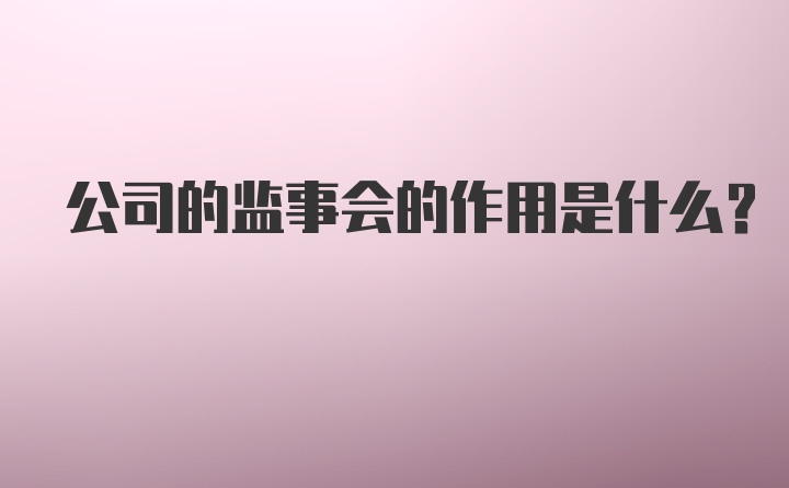 公司的监事会的作用是什么?