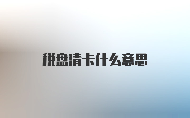 税盘清卡什么意思