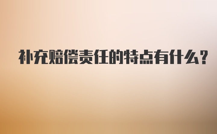 补充赔偿责任的特点有什么？