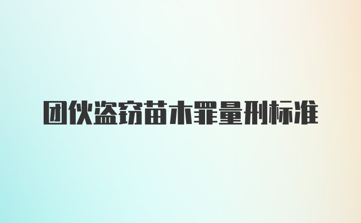 团伙盗窃苗木罪量刑标准