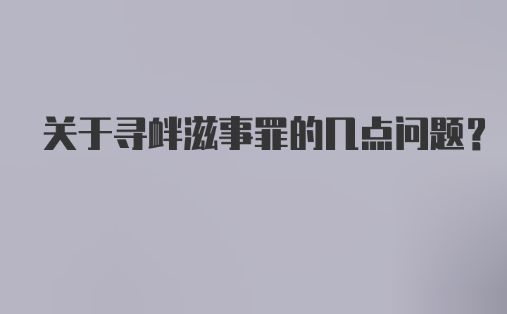 关于寻衅滋事罪的几点问题？