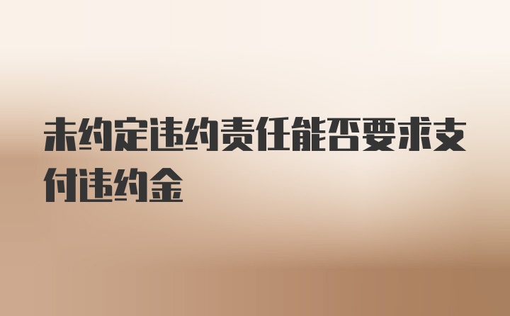 未约定违约责任能否要求支付违约金