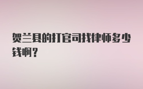 贺兰县的打官司找律师多少钱啊？