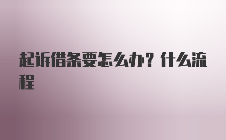 起诉借条要怎么办？什么流程