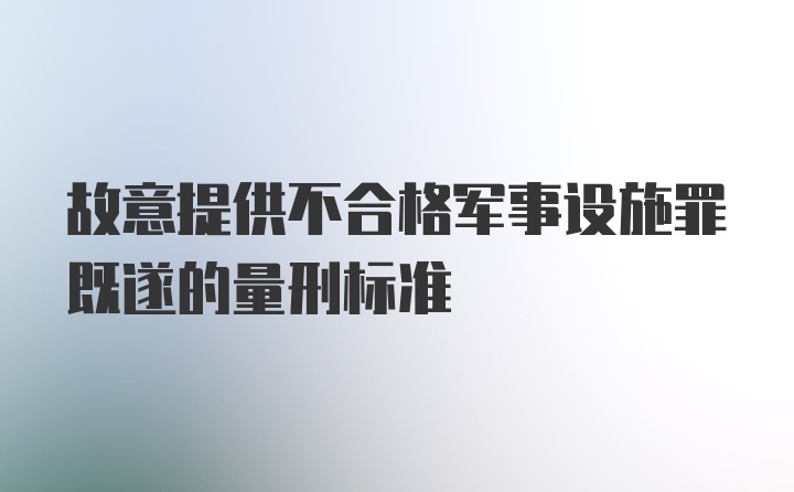 故意提供不合格军事设施罪既遂的量刑标准