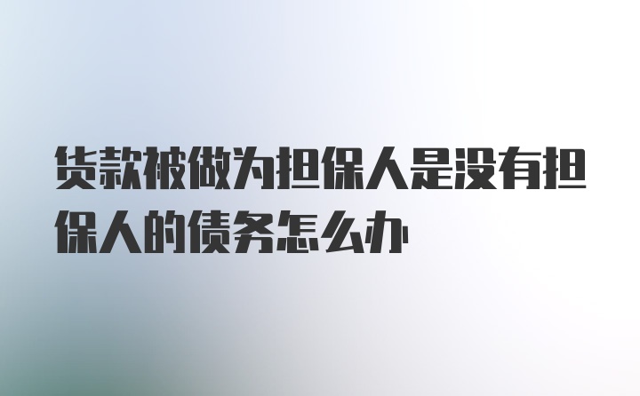 货款被做为担保人是没有担保人的债务怎么办