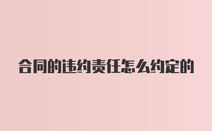 合同的违约责任怎么约定的