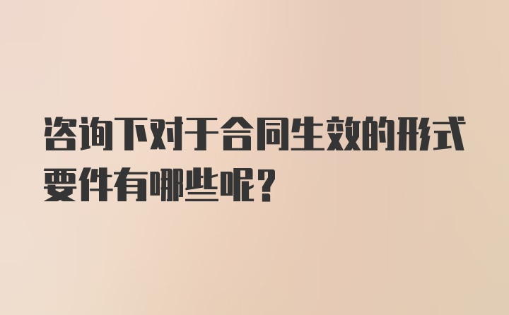 咨询下对于合同生效的形式要件有哪些呢？