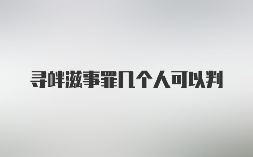 寻衅滋事罪几个人可以判