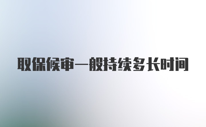 取保候审一般持续多长时间