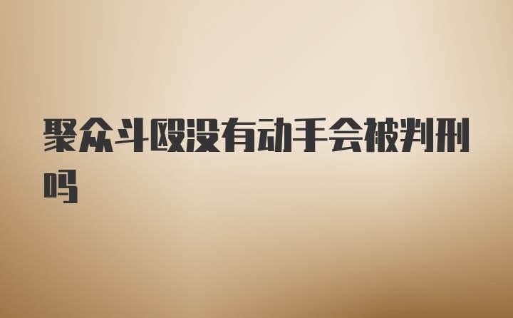 聚众斗殴没有动手会被判刑吗