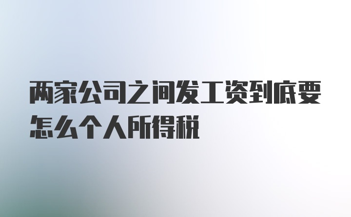 两家公司之间发工资到底要怎么个人所得税