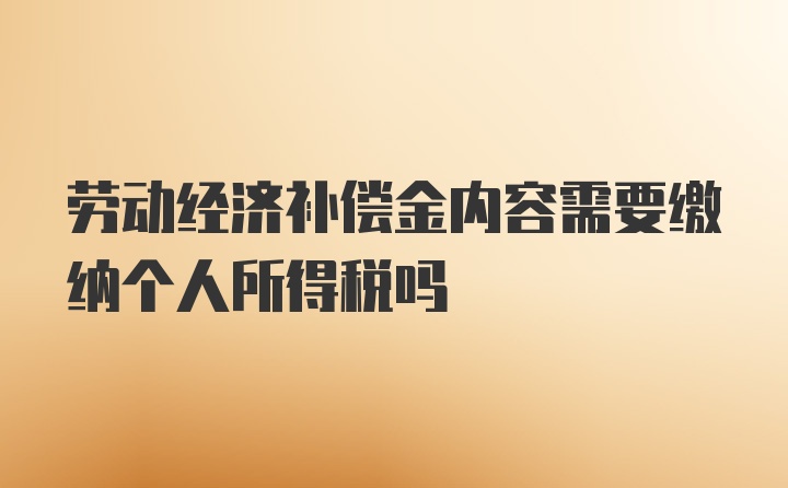 劳动经济补偿金内容需要缴纳个人所得税吗