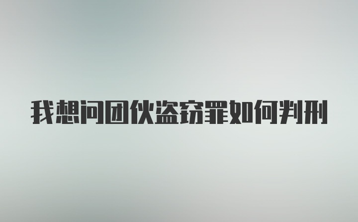 我想问团伙盗窃罪如何判刑