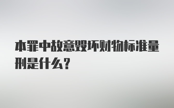 本罪中故意毁坏财物标准量刑是什么？