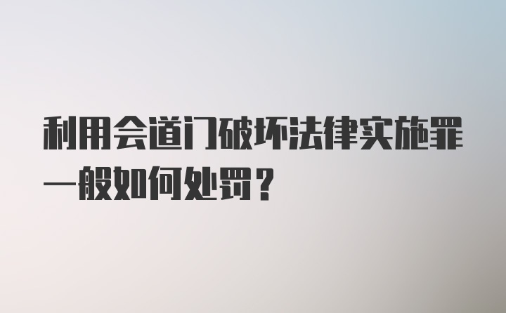 利用会道门破坏法律实施罪一般如何处罚？