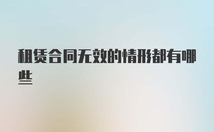 租赁合同无效的情形都有哪些