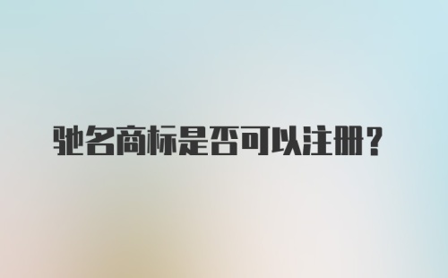 驰名商标是否可以注册？