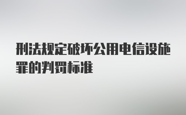 刑法规定破坏公用电信设施罪的判罚标准