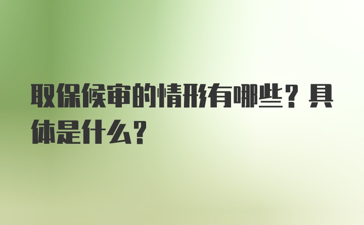 取保候审的情形有哪些？具体是什么？