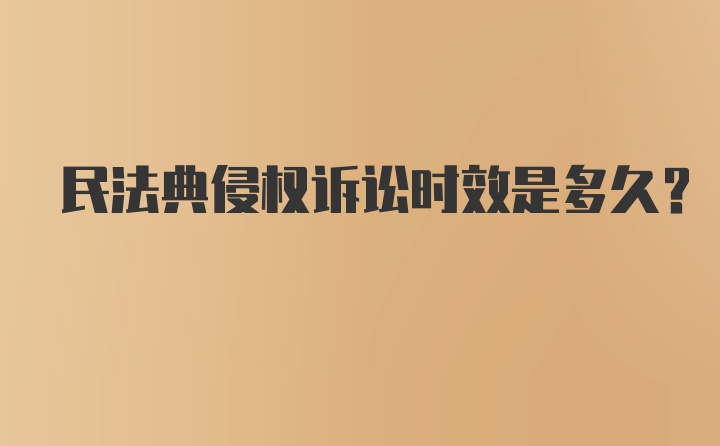 民法典侵权诉讼时效是多久？