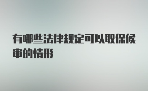 有哪些法律规定可以取保候审的情形