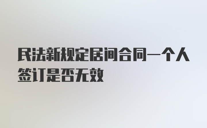 民法新规定居间合同一个人签订是否无效