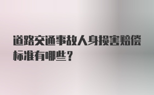 道路交通事故人身损害赔偿标准有哪些？