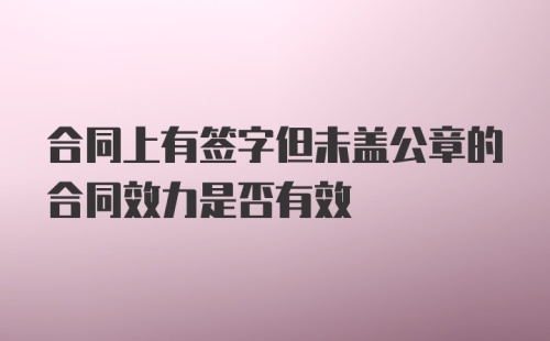 合同上有签字但未盖公章的合同效力是否有效