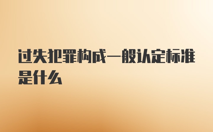 过失犯罪构成一般认定标准是什么