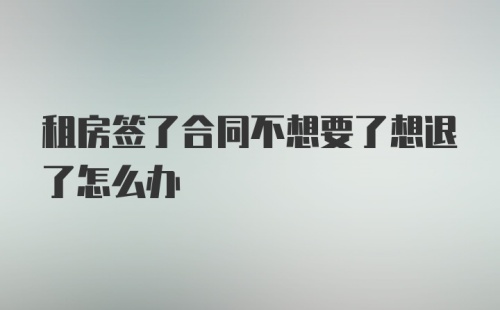 租房签了合同不想要了想退了怎么办