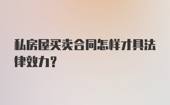 私房屋买卖合同怎样才具法律效力？