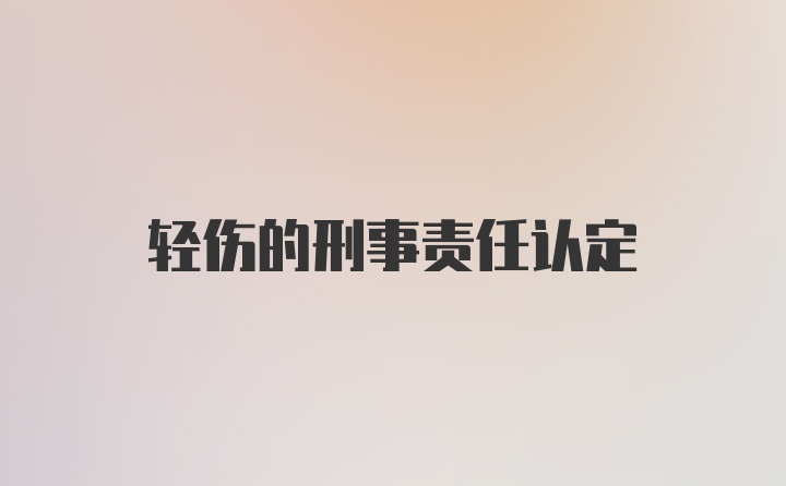 轻伤的刑事责任认定