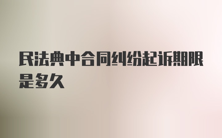 民法典中合同纠纷起诉期限是多久