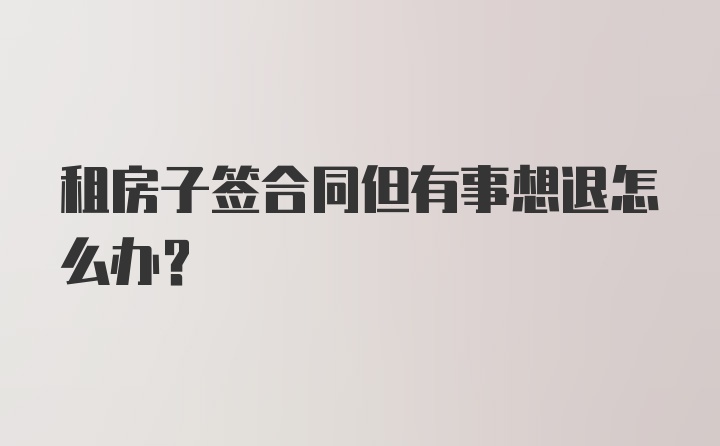 租房子签合同但有事想退怎么办？