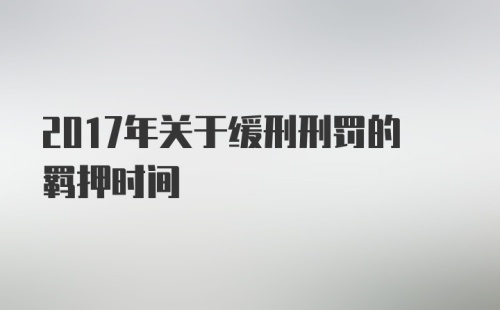 2017年关于缓刑刑罚的羁押时间