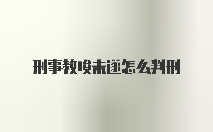 刑事教唆未遂怎么判刑