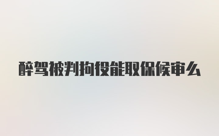 醉驾被判拘役能取保候审么