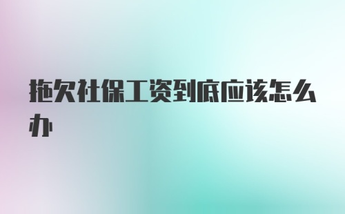 拖欠社保工资到底应该怎么办