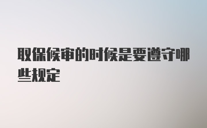 取保候审的时候是要遵守哪些规定