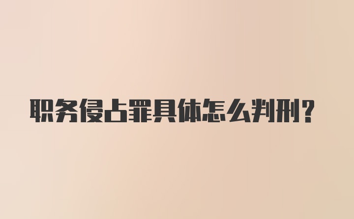 职务侵占罪具体怎么判刑？