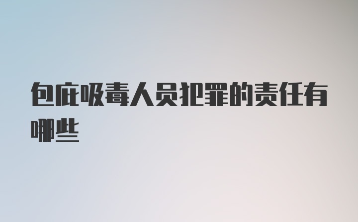 包庇吸毒人员犯罪的责任有哪些