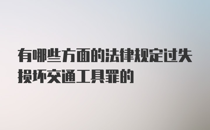 有哪些方面的法律规定过失损坏交通工具罪的