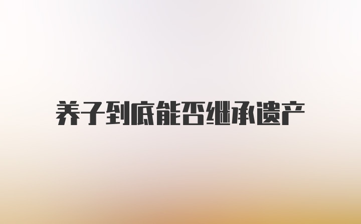 养子到底能否继承遗产