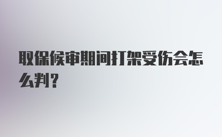 取保候审期间打架受伤会怎么判？