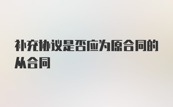 补充协议是否应为原合同的从合同