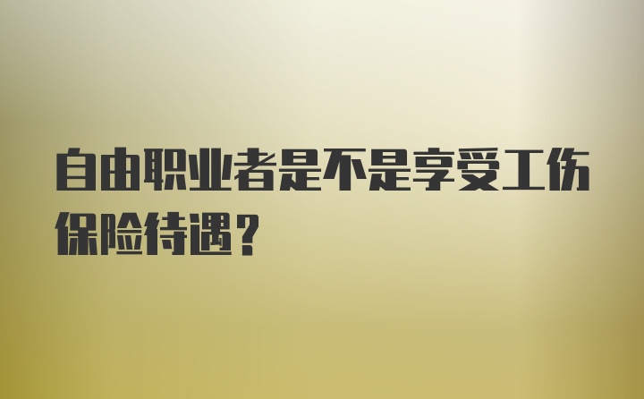 自由职业者是不是享受工伤保险待遇？