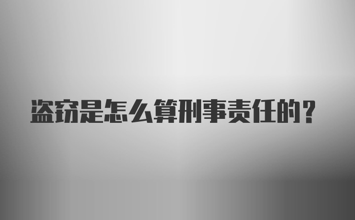 盗窃是怎么算刑事责任的？