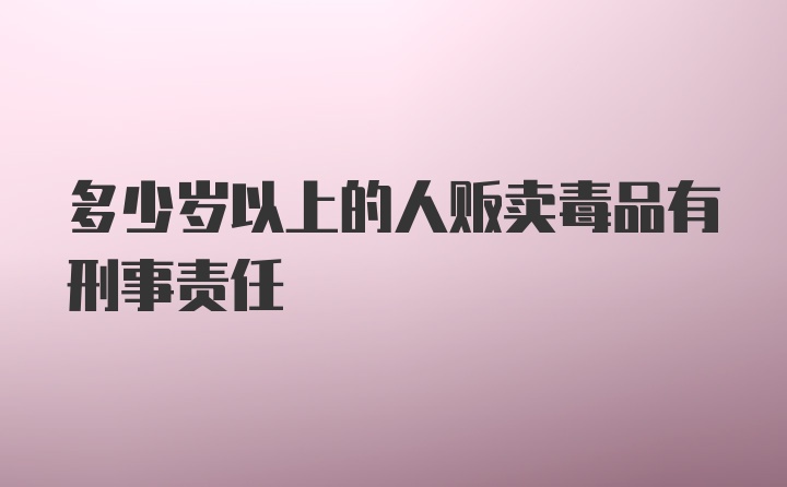 多少岁以上的人贩卖毒品有刑事责任