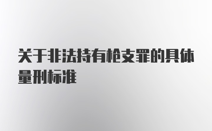 关于非法持有枪支罪的具体量刑标准